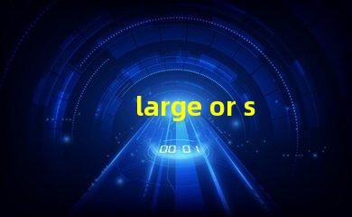 large or small是什么意思 also small是什么意思